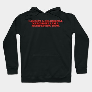 I am not a delusional narcissist I am a manifesting icon tee Hoodie